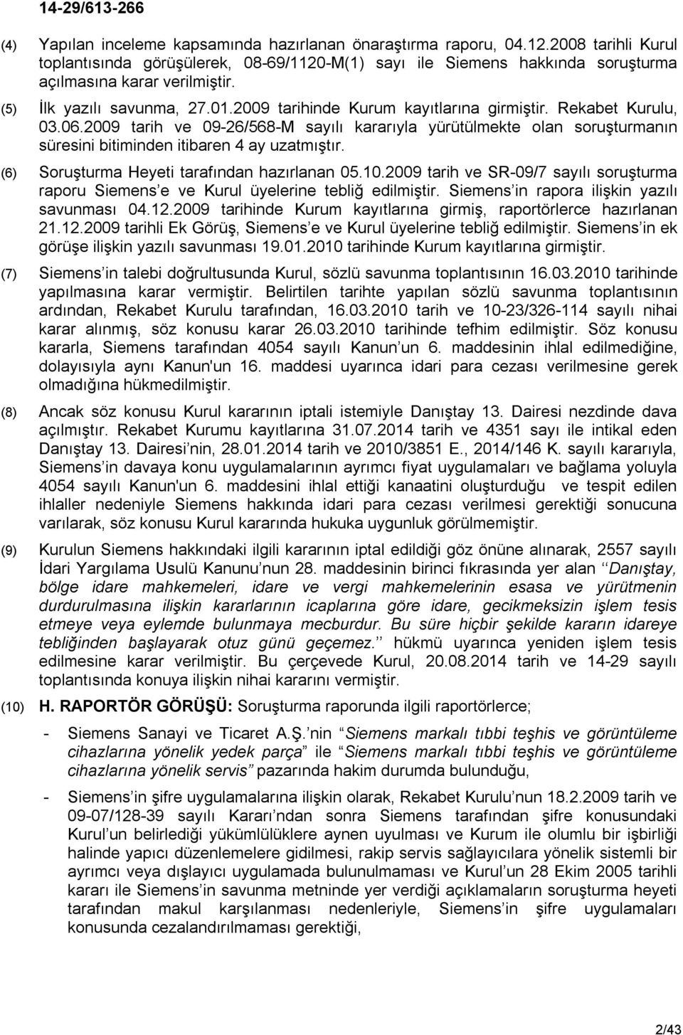 2009 tarih ve 09-26/568-M sayılı kararıyla yürütülmekte olan soruşturmanın süresini bitiminden itibaren 4 ay uzatmıştır. (6) Soruşturma Heyeti tarafından hazırlanan 05.10.