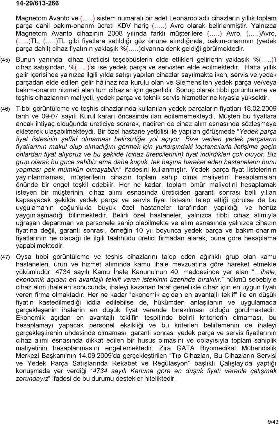 .)TL gibi fiyatlara satıldığı göz önüne alındığında, bakım-onarımın (yedek parça dahil) cihaz fiyatının yaklaşık %(..)civarına denk geldiği görülmektedir.