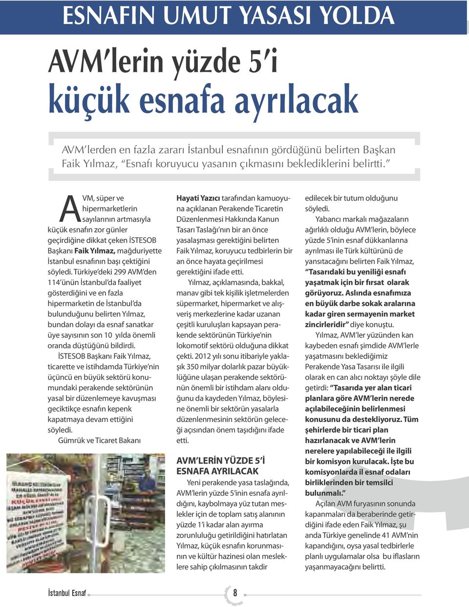 AVM, süper ve hipermarketlerin sayılarının artmasıyla küçük esnafın zor günler geçirdiğine dikkat çeken İSTESOB Başkanı Faik Yılmaz, mağduriyette İstanbul esnafının başı çektiğini söyledi.