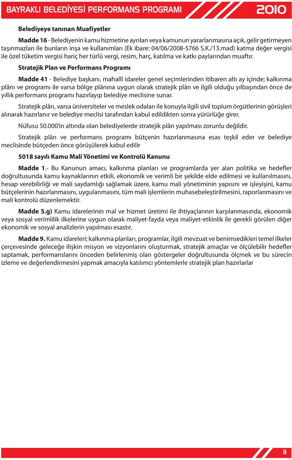 Stratejik Plan ve Performans Programı Madde 41 - Belediye başkanı, mahallî idareler genel seçimlerinden itibaren altı ay içinde; kalkınma plânı ve programı ile varsa bölge plânına uygun olarak