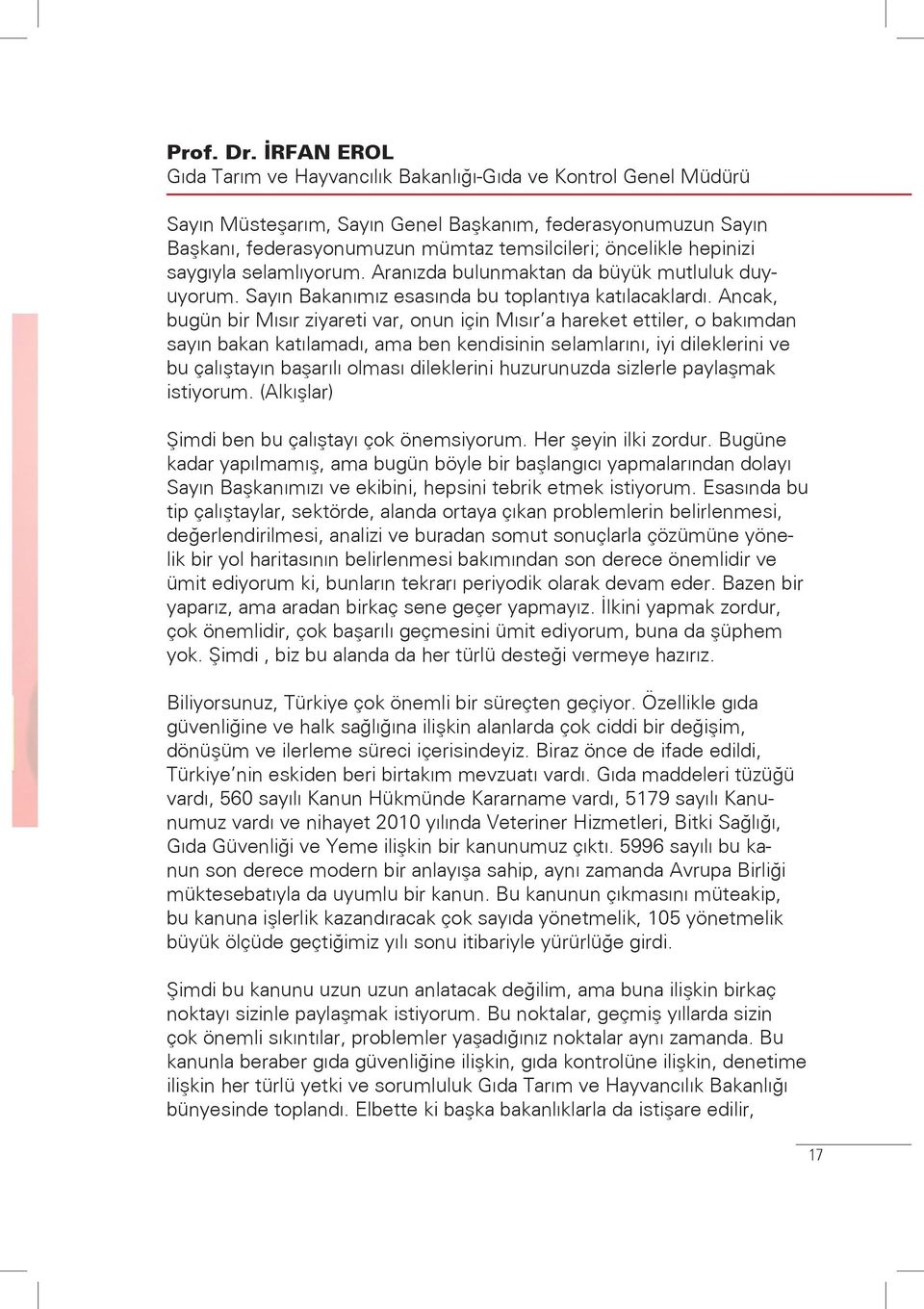 hepinizi saygıyla selamlıyorum. Aranızda bulunmaktan da büyük mutluluk duyuyorum. Sayın Bakanımız esasında bu toplantıya katılacaklardı.