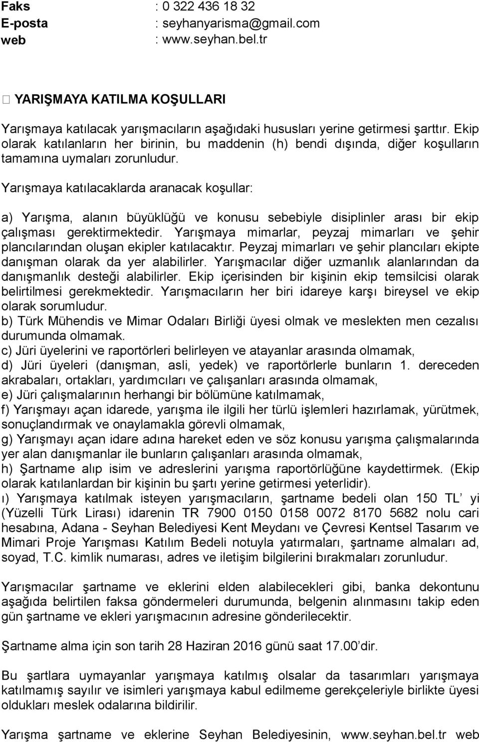 Yarışmaya katılacaklarda aranacak koşullar: a) Yarışma, alanın büyüklüğü ve konusu sebebiyle disiplinler arası bir ekip çalışması gerektirmektedir.