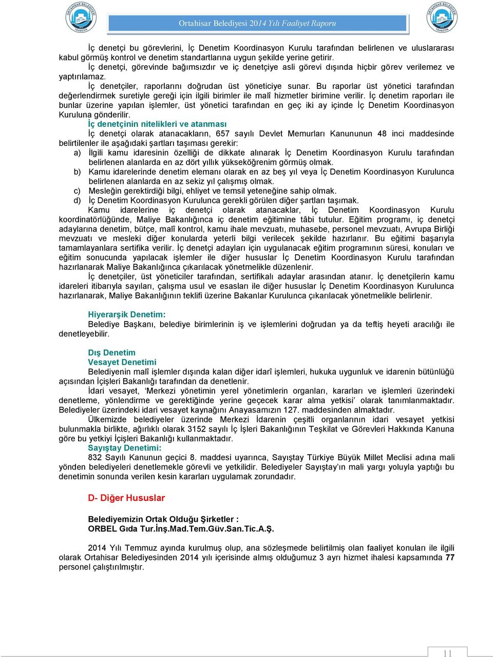 Bu raporlar üst yönetici tarafından değerlendirmek suretiyle gereği için ilgili birimler ile malî hizmetler birimine verilir.