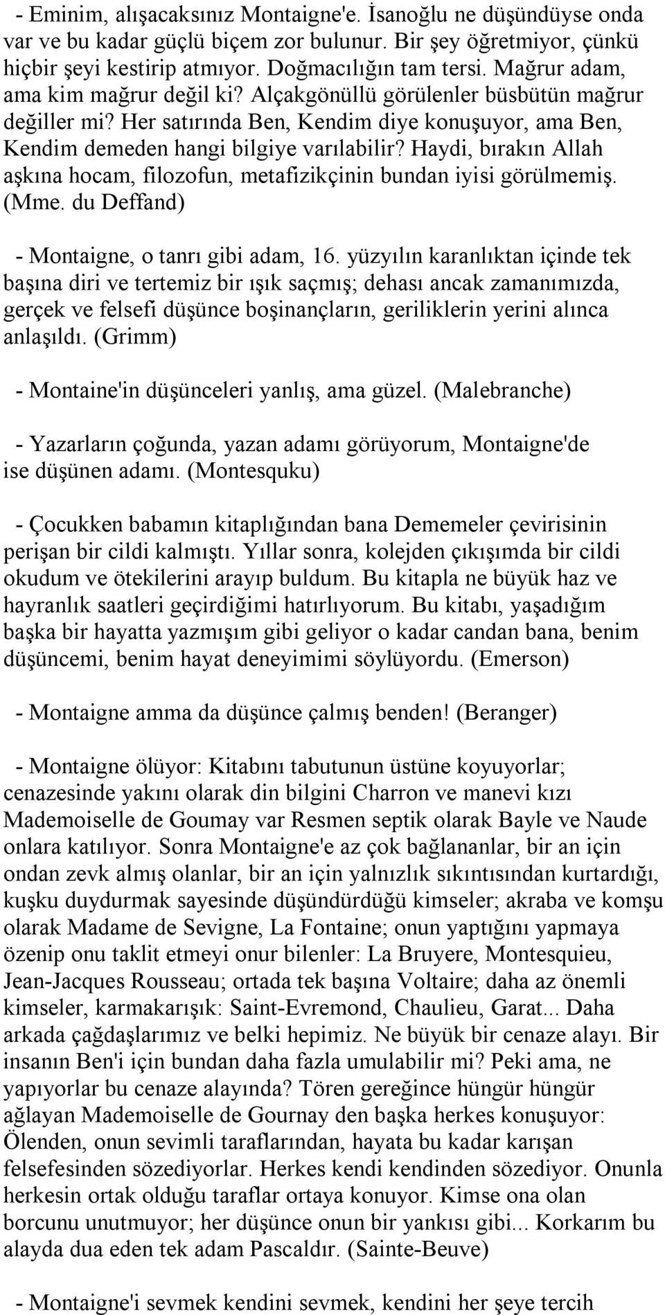 Haydi, bırakın Allah aşkına hocam, filozofun, metafizikçinin bundan iyisi görülmemiş. (Mme. du Deffand) - Montaigne, o tanrı gibi adam, 16.