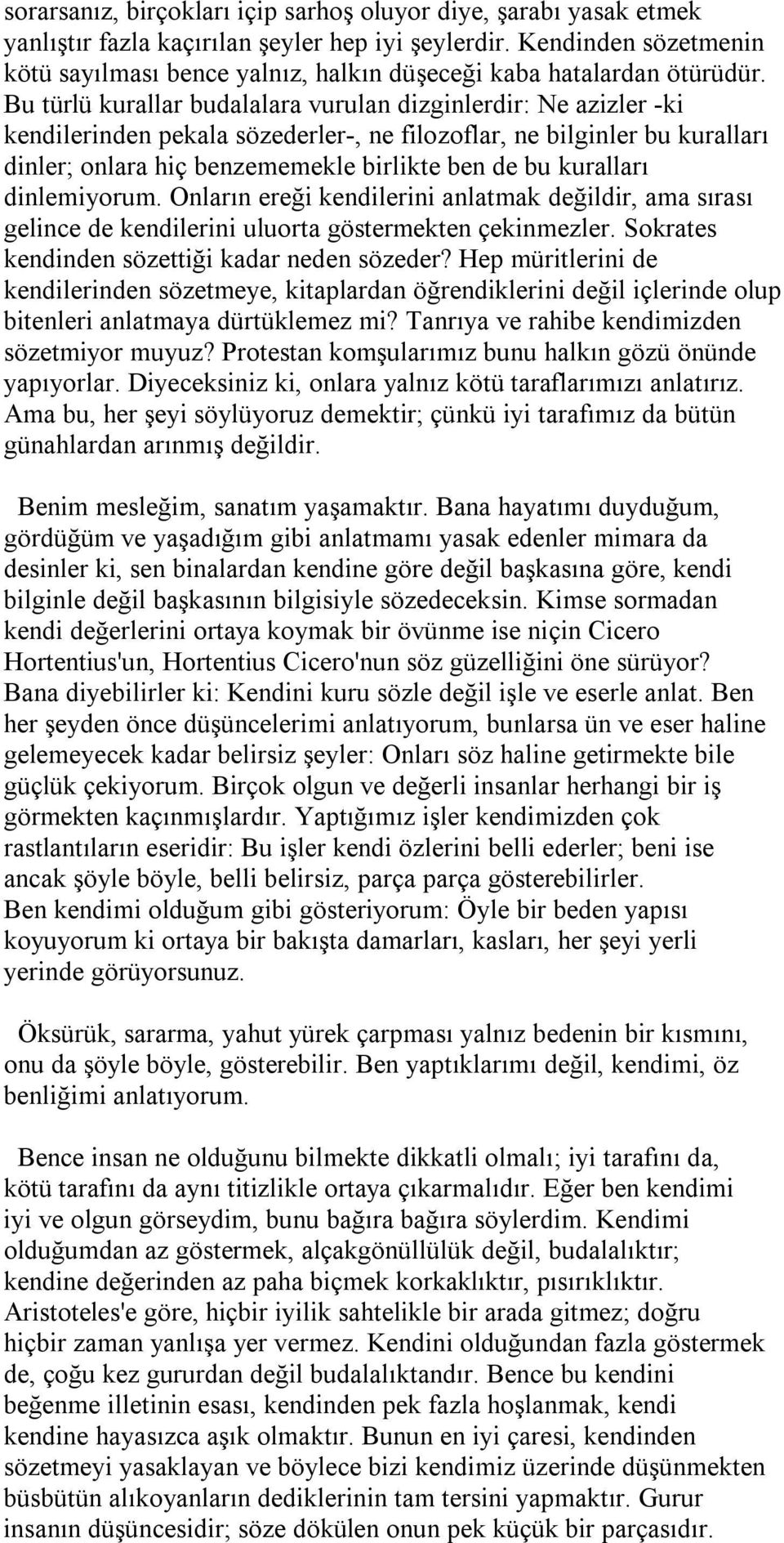 Bu türlü kurallar budalalara vurulan dizginlerdir: Ne azizler -ki kendilerinden pekala sözederler-, ne filozoflar, ne bilginler bu kuralları dinler; onlara hiç benzememekle birlikte ben de bu