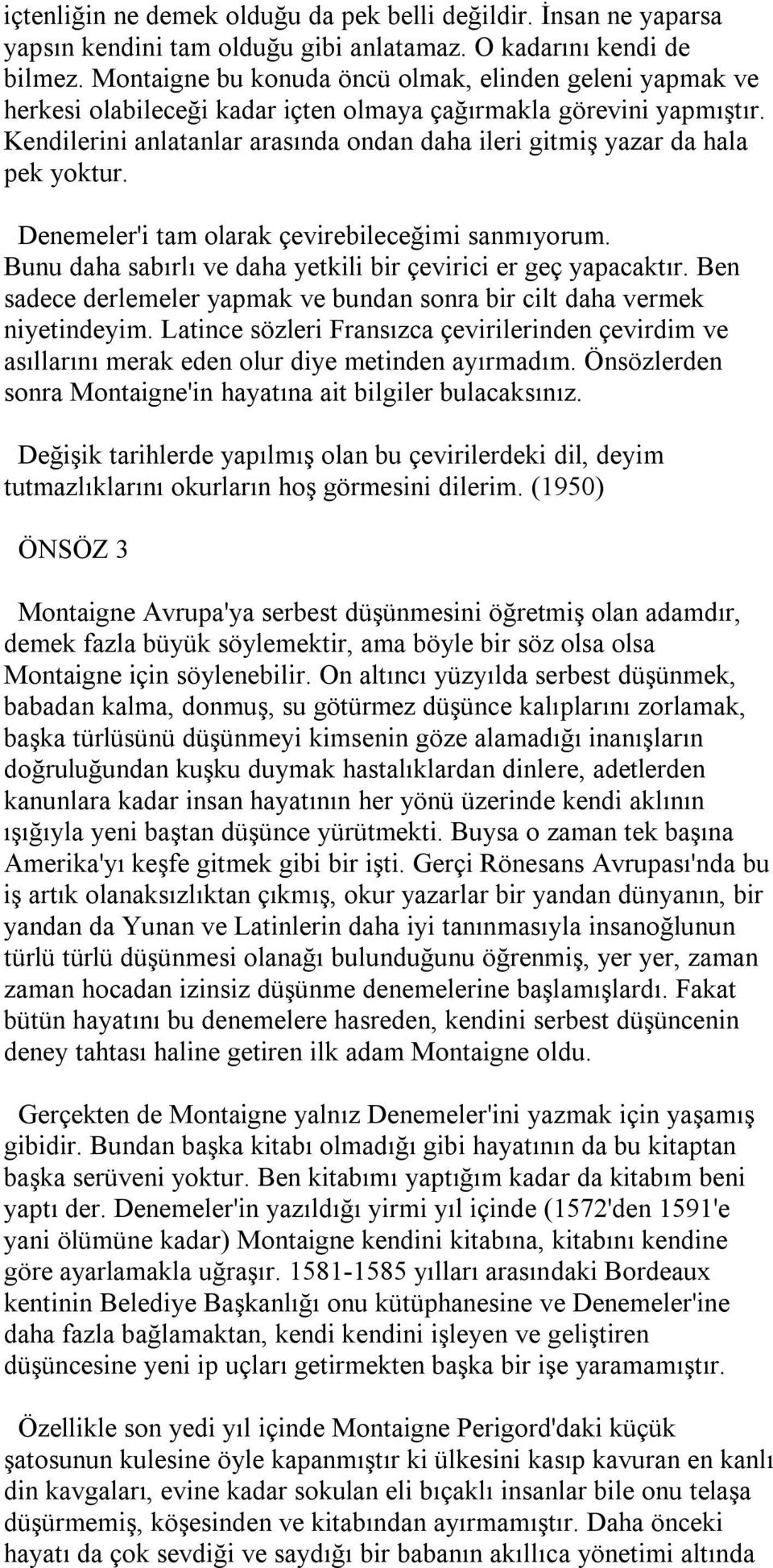 Kendilerini anlatanlar arasında ondan daha ileri gitmiş yazar da hala pek yoktur. Denemeler'i tam olarak çevirebileceğimi sanmıyorum. Bunu daha sabırlı ve daha yetkili bir çevirici er geç yapacaktır.