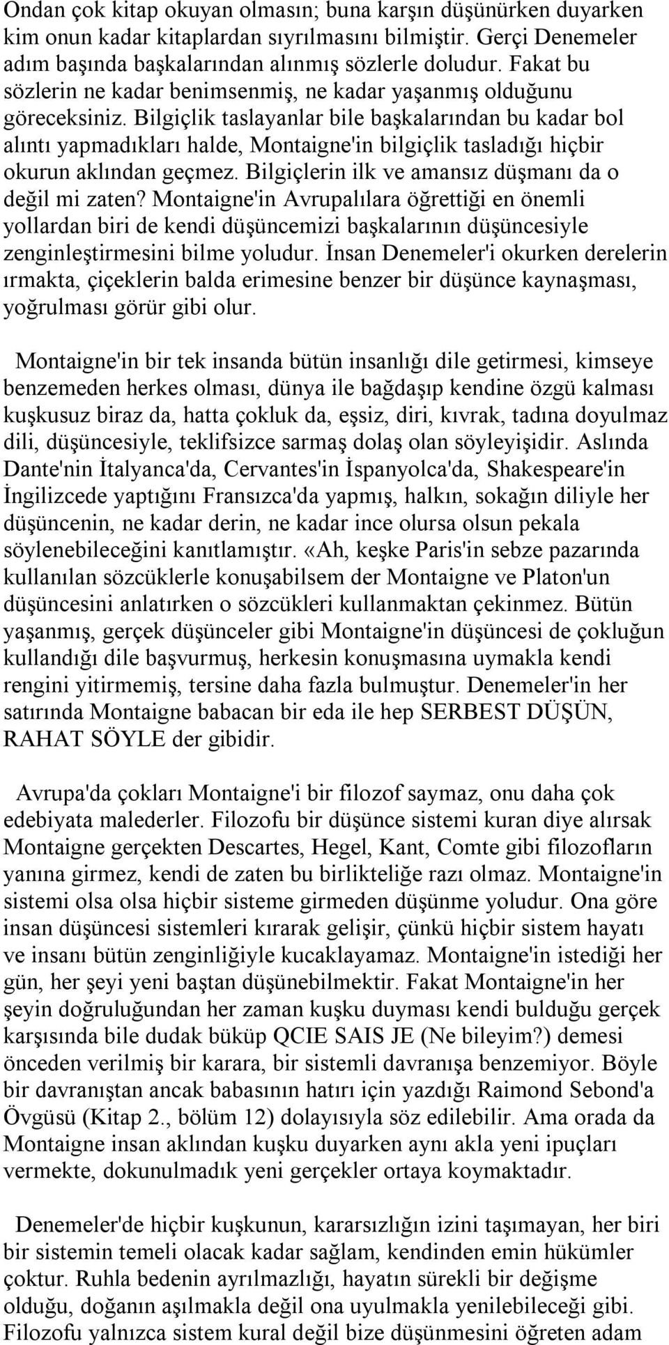 Bilgiçlik taslayanlar bile başkalarından bu kadar bol alıntı yapmadıkları halde, Montaigne'in bilgiçlik tasladığı hiçbir okurun aklından geçmez. Bilgiçlerin ilk ve amansız düşmanı da o değil mi zaten?