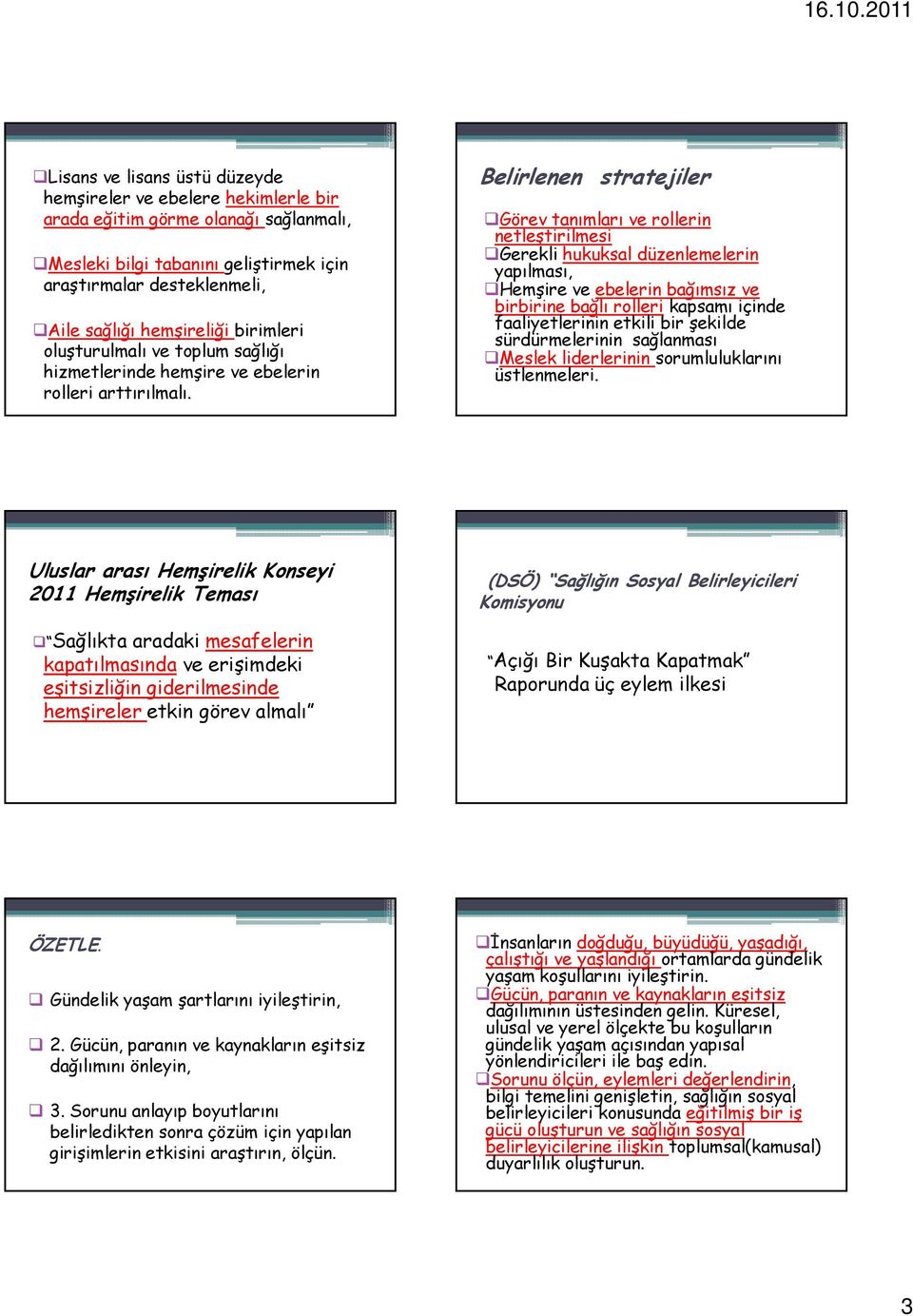 Belirlenen stratejiler Görev tanımları ve rollerin netleştirilmesi Gerekli hukuksal düzenlemelerin yapılması, Hemşire ve ebelerin bağımsız ve birbirine bağlı rolleri kapsamı içinde faaliyetlerinin