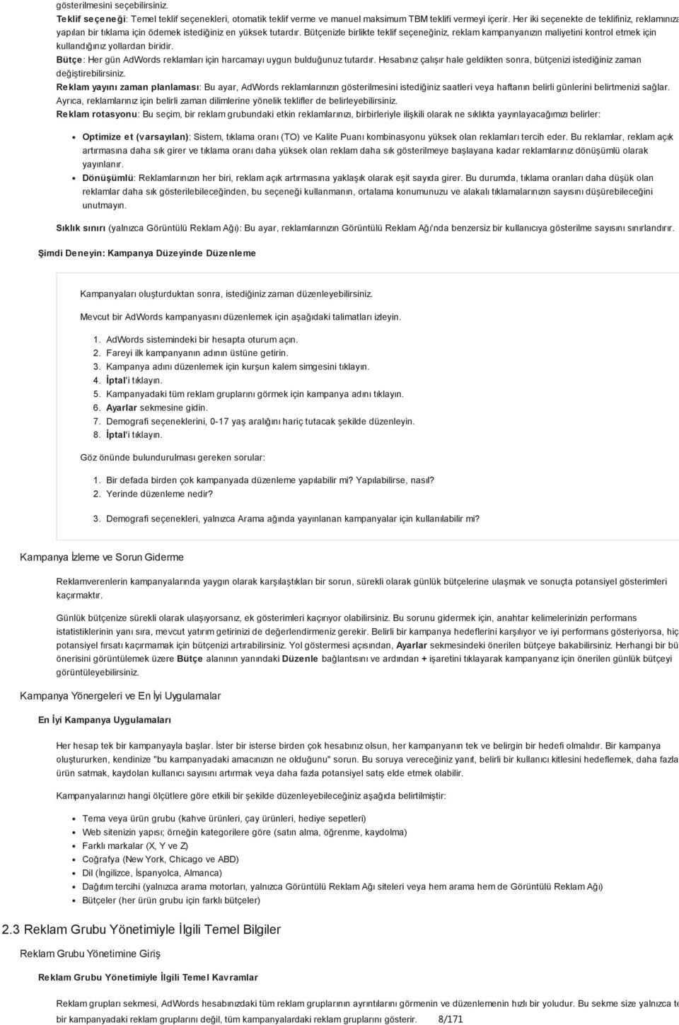 Bütçenizle birlikte teklif seçeneğiniz, reklam kampanyanızın maliyetini kontrol etmek için kullandığınız yollardan biridir. Bütçe: Her gün AdWords reklamları için harcamayı uygun bulduğunuz tutardır.