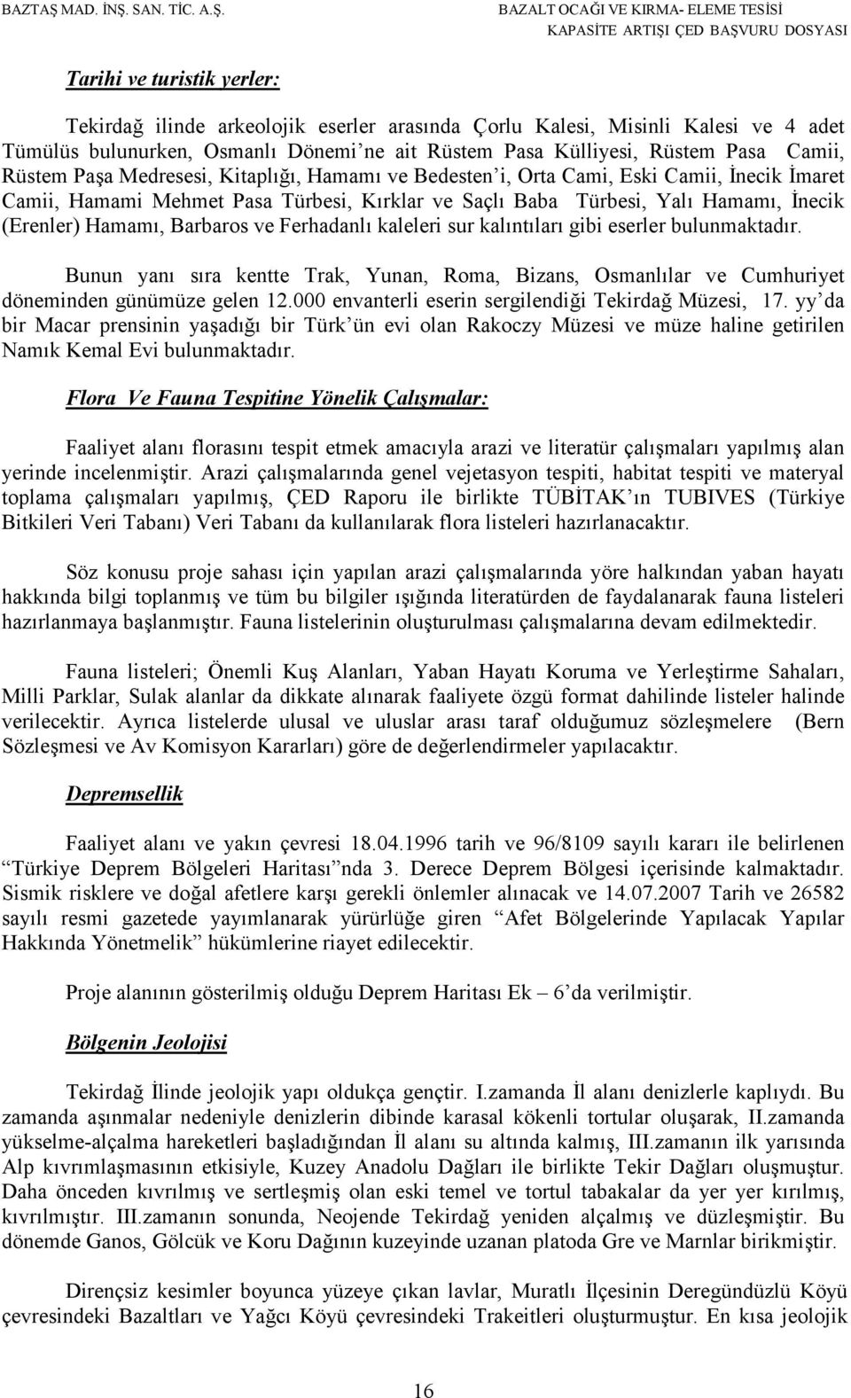 Barbaros ve Ferhadanlı kaleleri sur kalıntıları gibi eserler bulunmaktadır. Bunun yanı sıra kentte Trak, Yunan, Roma, Bizans, Osmanlılar ve Cumhuriyet döneminden günümüze gelen 12.