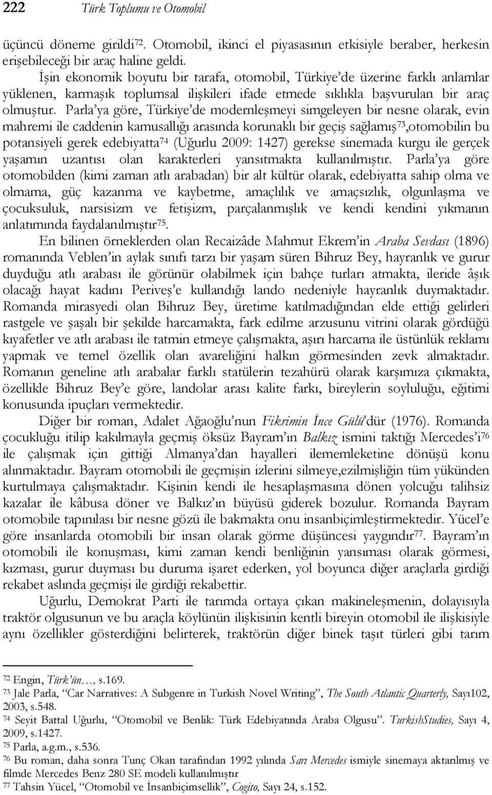 Parla ya göre, Türkiye de modernleşmeyi simgeleyen bir nesne olarak, evin mahremi ile caddenin kamusallığı arasında korunaklı bir geçiş sağlamış 73,otomobilin bu potansiyeli gerek edebiyatta 74