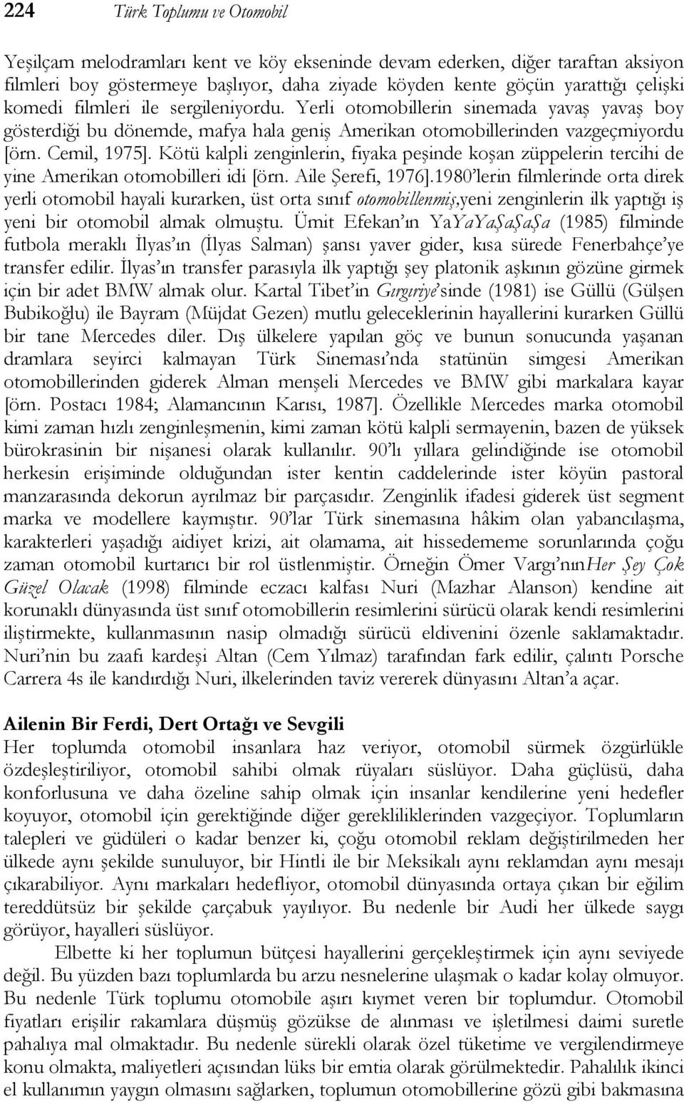 Kötü kalpli zenginlerin, fiyaka peşinde koşan züppelerin tercihi de yine Amerikan otomobilleri idi [örn. Aile Şerefi, 1976].