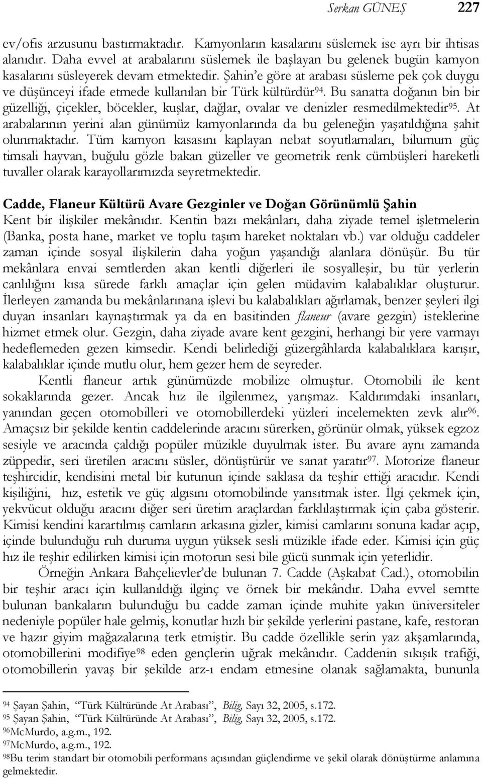 Şahin e göre at arabası süsleme pek çok duygu ve düşünceyi ifade etmede kullanılan bir Türk kültürdür 94.