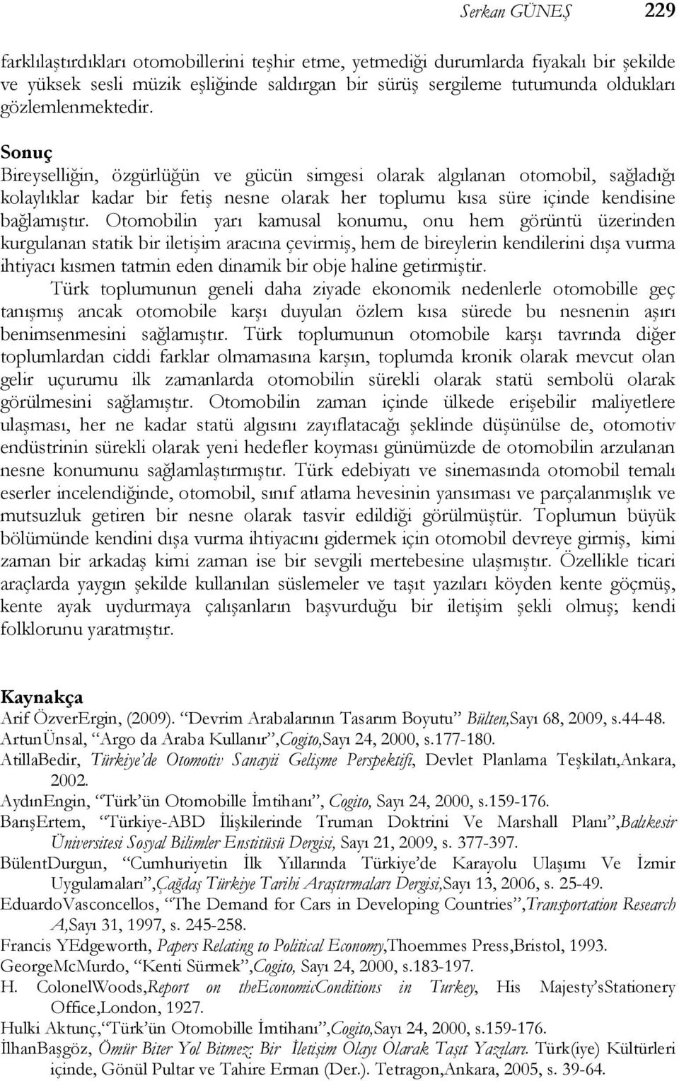 Otomobilin yarı kamusal konumu, onu hem görüntü üzerinden kurgulanan statik bir iletişim aracına çevirmiş, hem de bireylerin kendilerini dışa vurma ihtiyacı kısmen tatmin eden dinamik bir obje haline