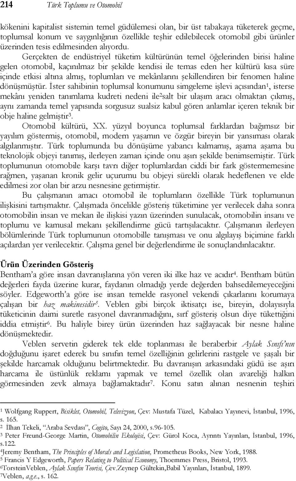 Gerçekten de endüstriyel tüketim kültürünün temel öğelerinden birisi haline gelen otomobil, kaçınılmaz bir şekilde kendisi ile temas eden her kültürü kısa süre içinde etkisi altına almış, toplumları