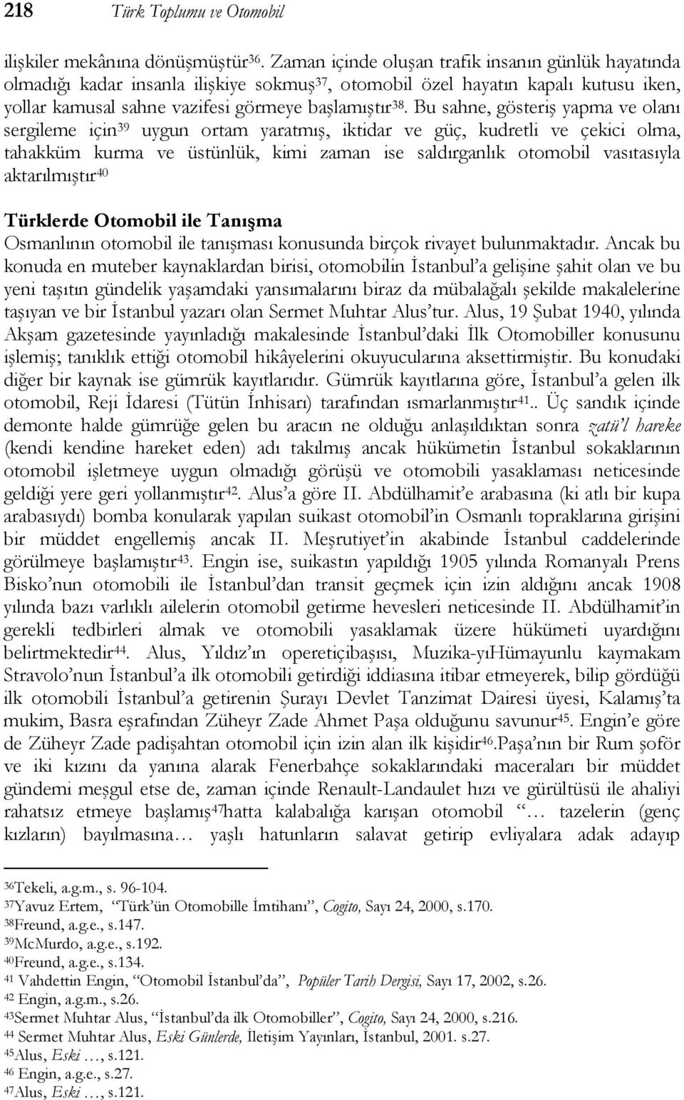 Bu sahne, gösteriş yapma ve olanı sergileme için 39 uygun ortam yaratmış, iktidar ve güç, kudretli ve çekici olma, tahakküm kurma ve üstünlük, kimi zaman ise saldırganlık otomobil vasıtasıyla