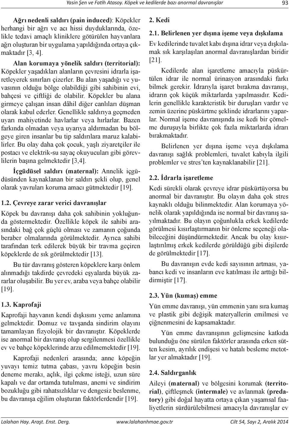 oluşturan bir uygulama yapıldığında ortaya çıkmaktadır [3, 4]. Alan korumaya yönelik saldırı (territorial): Köpekler yaşadıkları alanların çevresini idrarla işaretleyerek sınırları çizerler.