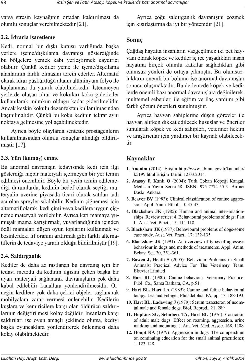 Çünkü kediler yeme ile işeme/dışkılama alanlarının farklı olmasını tercih ederler. Alternatif olarak idrar püskürttüğü alanın alüminyum folyo ile kaplanması da yararlı olabilmektedir.