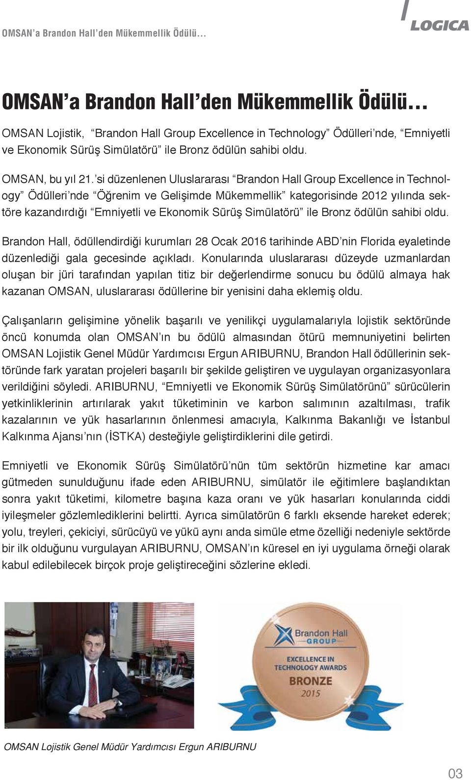 si düzenlenen Uluslararası Brandon Hall Group Excellence in Technology Ödülleri nde Öğrenim ve Gelişimde Mükemmellik kategorisinde 2012 yılında sektöre kazandırdığı Emniyetli ve Ekonomik Sürüş