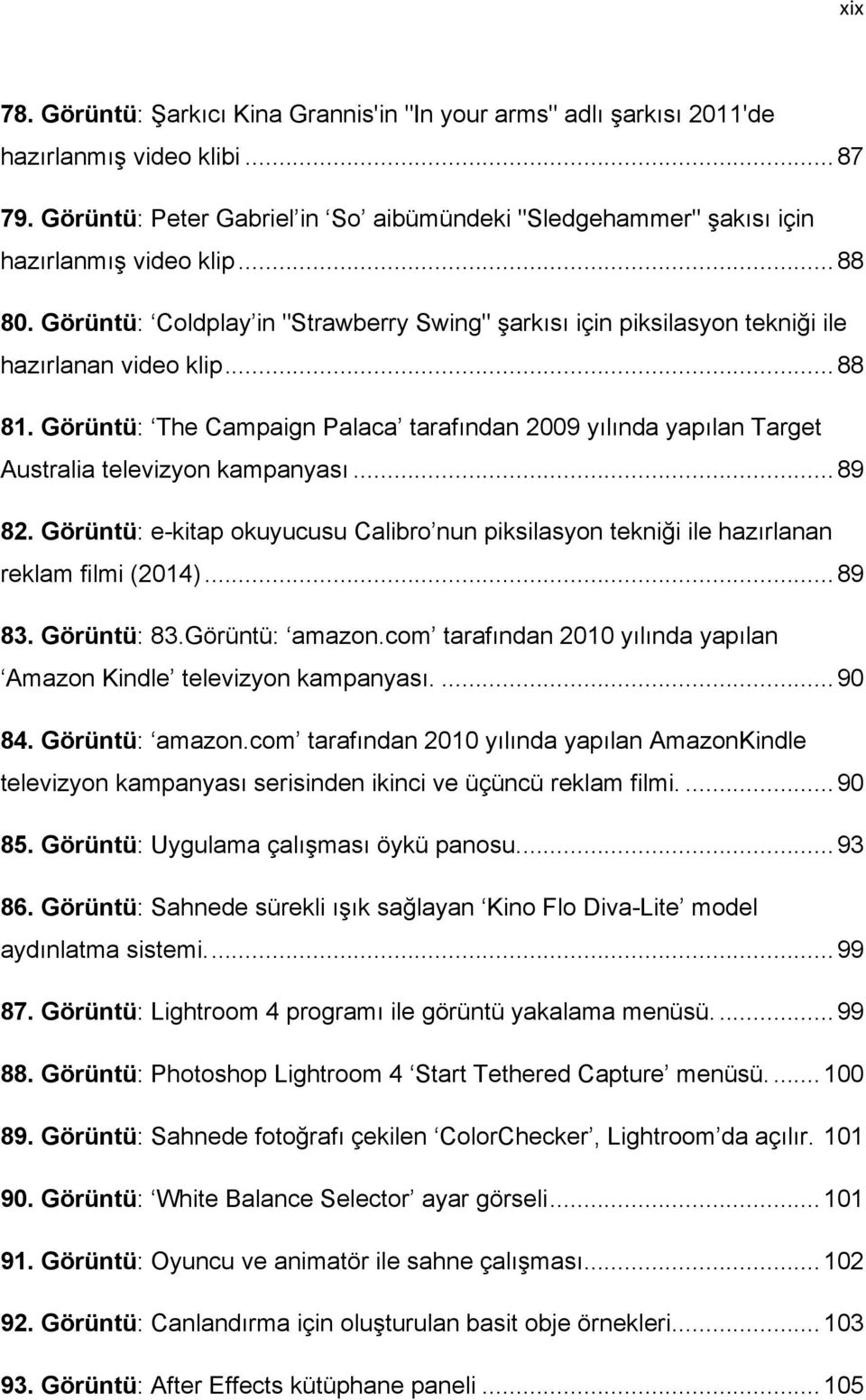 .. 88 81. Görüntü: The Campaign Palaca tarafından 2009 yılında yapılan Target Australia televizyon kampanyası... 89 82.