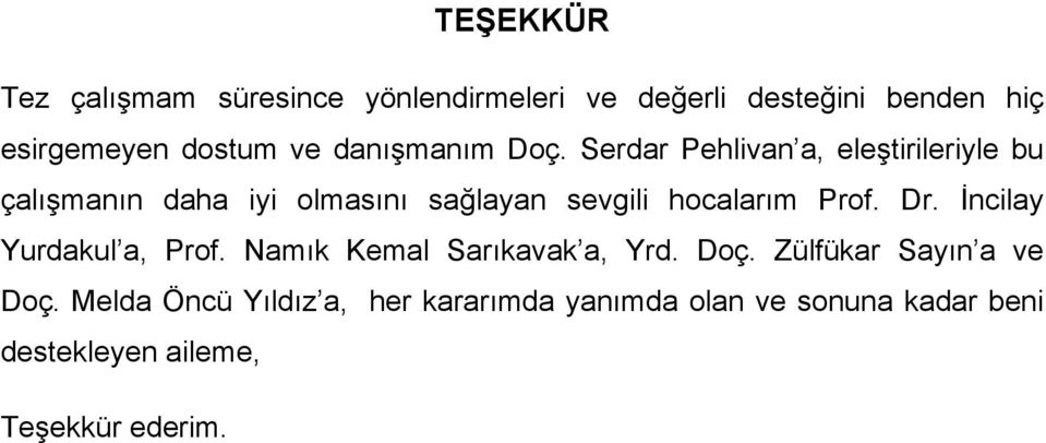 Serdar Pehlivan a, eleştirileriyle bu çalışmanın daha iyi olmasını sağlayan sevgili hocalarım Prof. Dr.