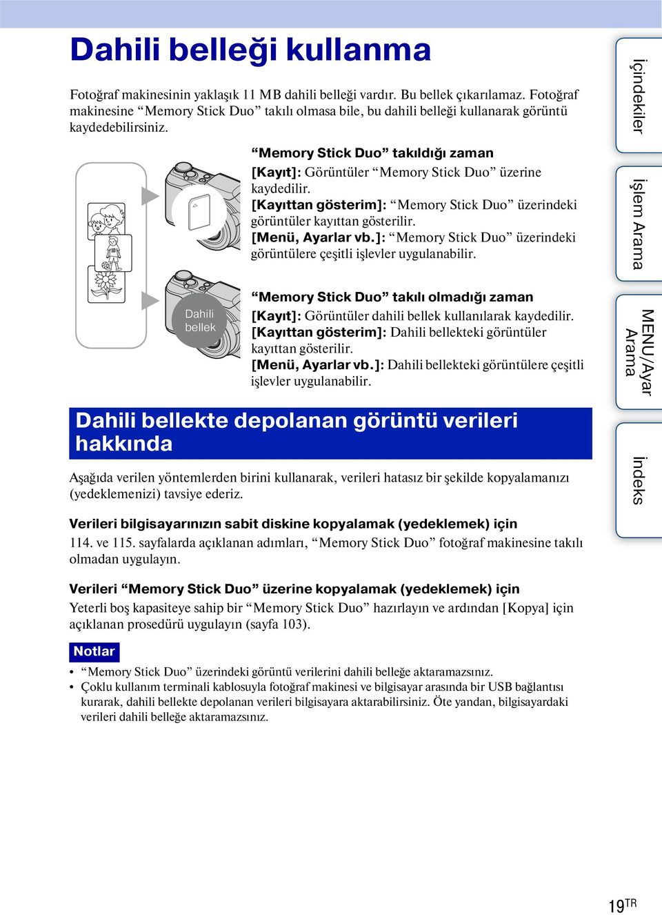 B Memory Stick Duo takıldığı zaman [Kayıt]: Görüntüler Memory Stick Duo üzerine kaydedilir. [Kayıttan gösterim]: Memory Stick Duo üzerindeki görüntüler kayıttan gösterilir. [Menü, Ayarlar vb.