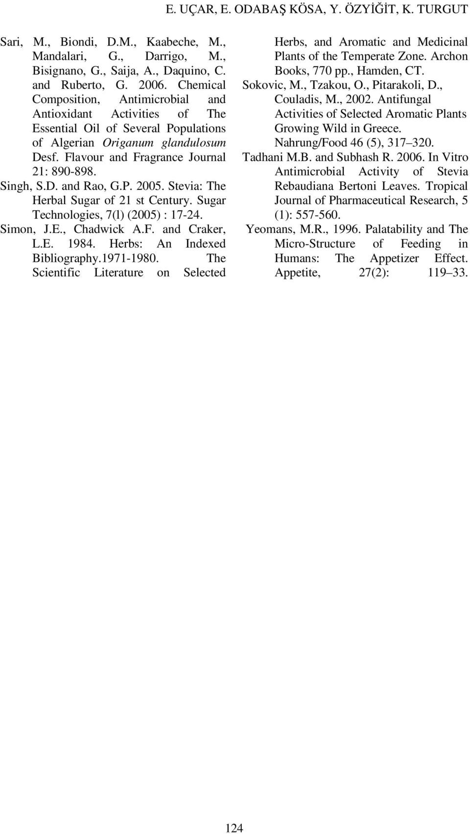 P. 2005. Stevia: The Herbal Sugar of 21 st Century. Sugar Technologies, 7(l) (2005) : 17-24. Simon, J.E., Chadwick A.F. and Craker, L.E. 1984. Herbs: An Indexed Bibliography.1971-1980.