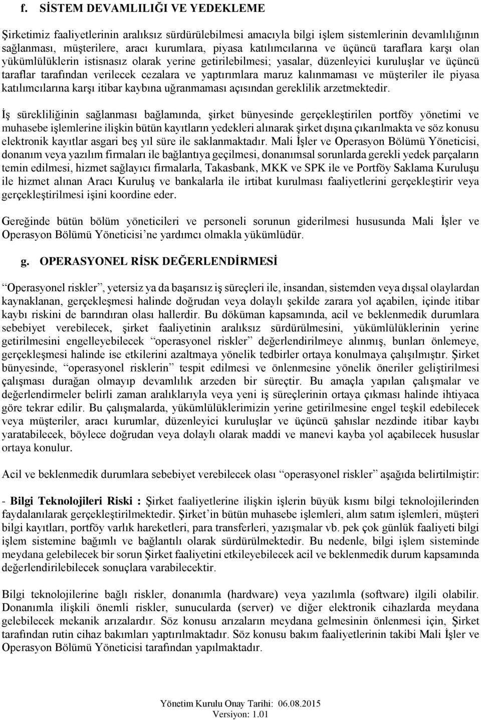 maruz kalınmaması ve müşteriler ile piyasa katılımcılarına karşı itibar kaybına uğranmaması açısından gereklilik arzetmektedir.