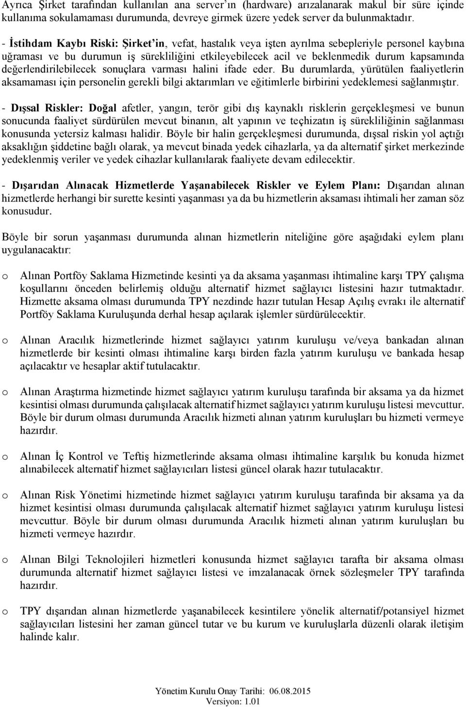 değerlendirilebilecek snuçlara varması halini ifade eder. Bu durumlarda, yürütülen faaliyetlerin aksamaması için persnelin gerekli bilgi aktarımları ve eğitimlerle birbirini yedeklemesi sağlanmıştır.