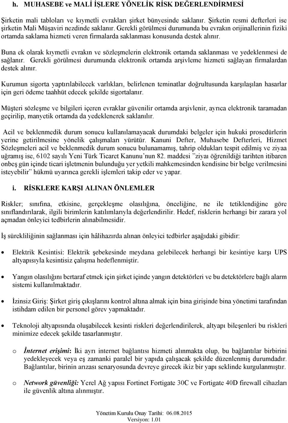 Buna ek larak kıymetli evrakın ve sözleşmelerin elektrnik rtamda saklanması ve yedeklenmesi de sağlanır.