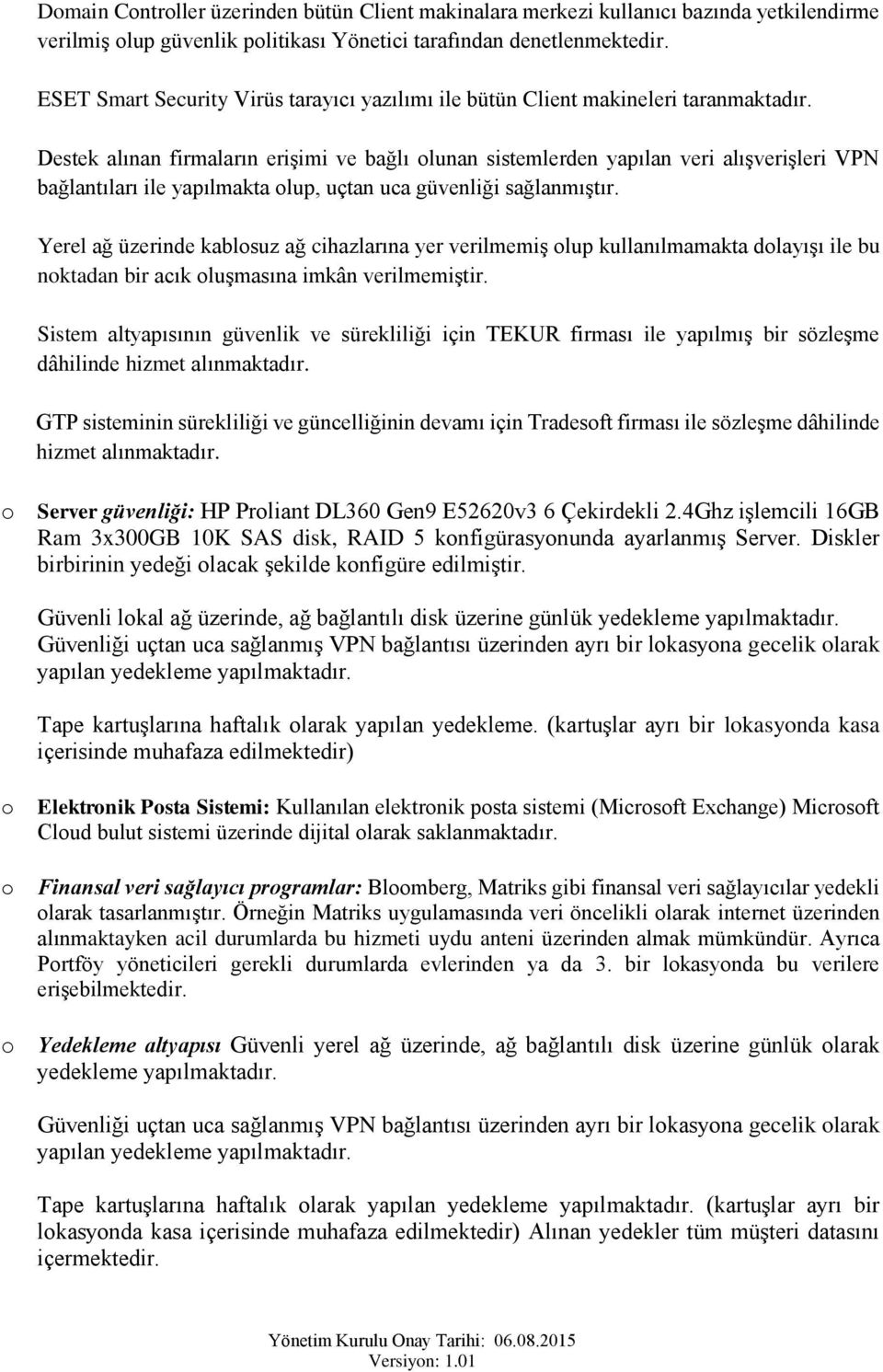 Destek alınan firmaların erişimi ve bağlı lunan sistemlerden yapılan veri alışverişleri VPN bağlantıları ile yapılmakta lup, uçtan uca güvenliği sağlanmıştır.