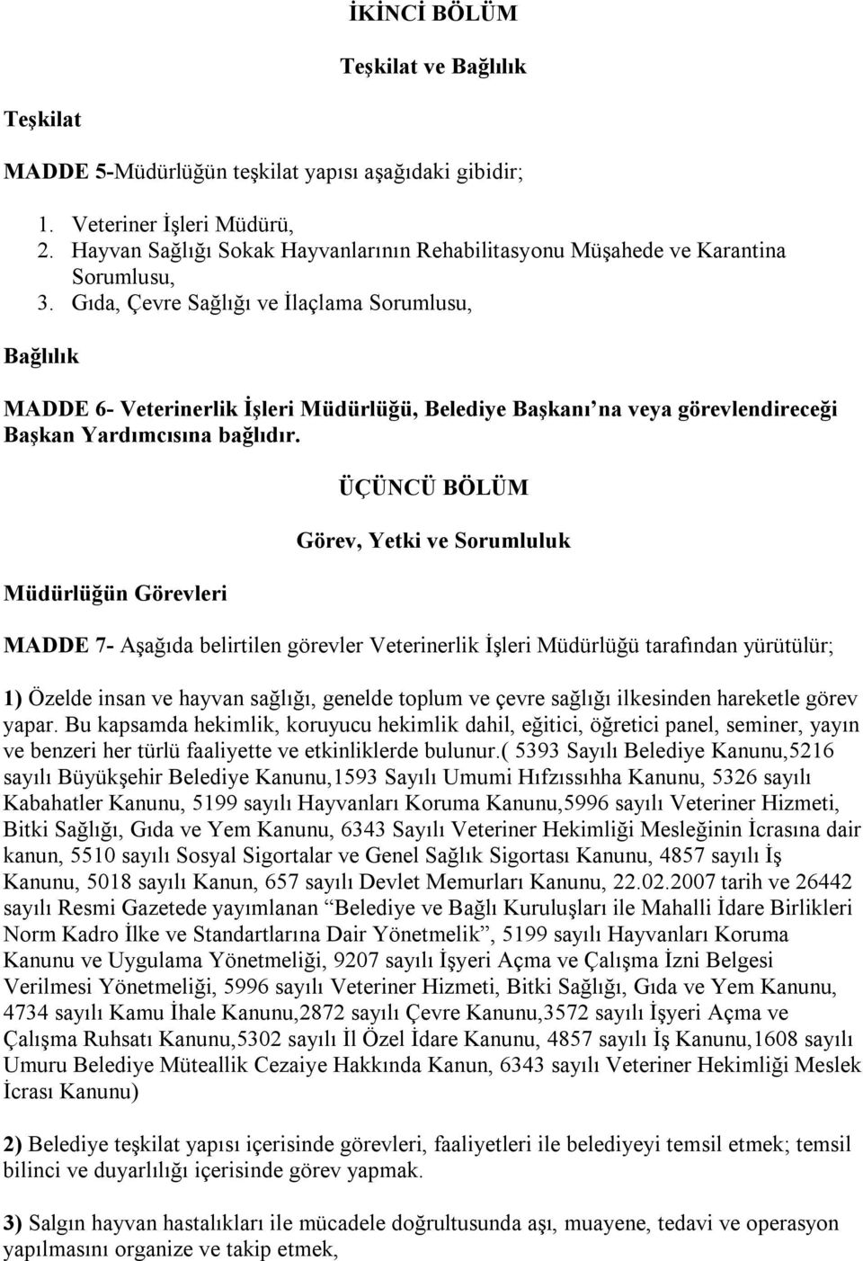 Gıda, Çevre Sağlığı ve İlaçlama Sorumlusu, Bağlılık MADDE 6- Veterinerlik İşleri Müdürlüğü, Belediye Başkanı na veya görevlendireceği Başkan Yardımcısına bağlıdır.