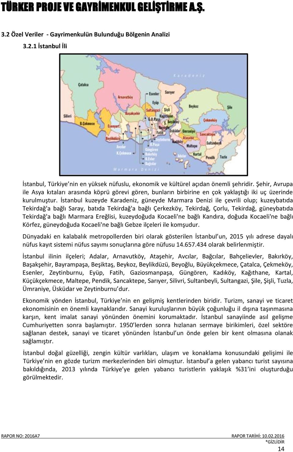 İstanbul kuzeyde Karadeniz, güneyde Marmara Denizi ile çevrili olup; kuzeybatıda Tekirdağ'a bağlı Saray, batıda Tekirdağ'a bağlı Çerkezköy, Tekirdağ, Çorlu, Tekirdağ, güneybatıda Tekirdağ'a bağlı