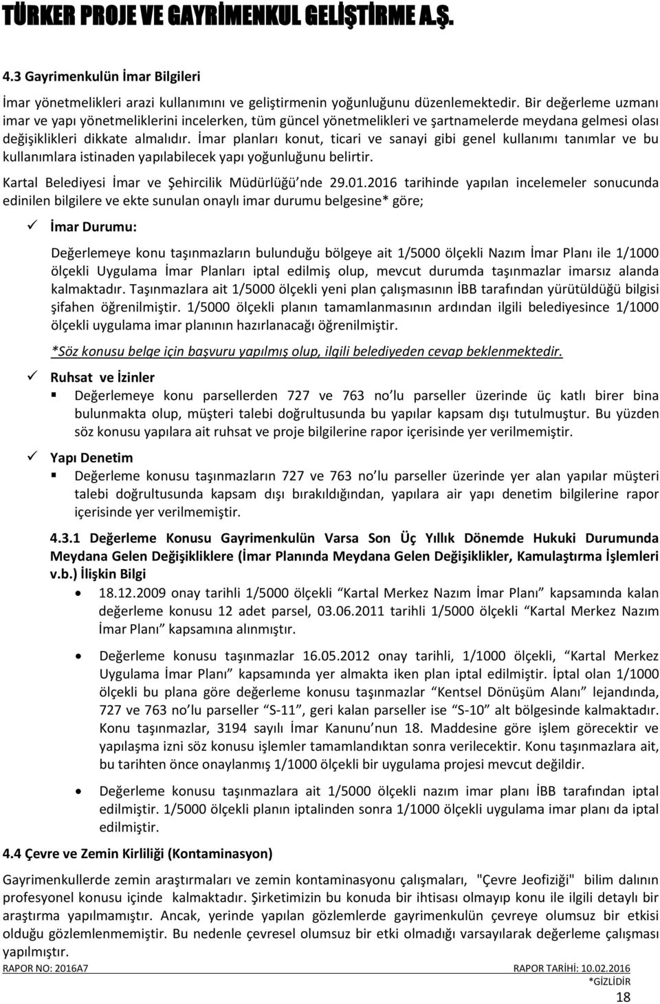 İmar planları konut, ticari ve sanayi gibi genel kullanımı tanımlar ve bu kullanımlara istinaden yapılabilecek yapı yoğunluğunu belirtir. Kartal Belediyesi İmar ve Şehircilik Müdürlüğü nde 29.01.