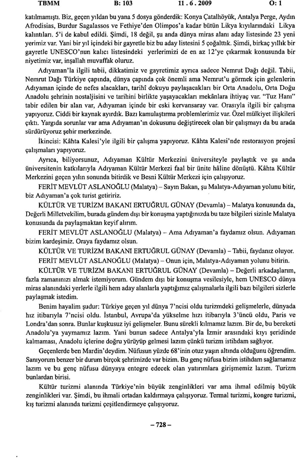 5'i de kabul edildi. Şimdi, 18 değil, şu anda dünya miras alanı aday listesinde 23 yeni yerimiz var. Yani bir yıl içindeki bir gayretle biz bu aday listesini 5 çoğalttık.