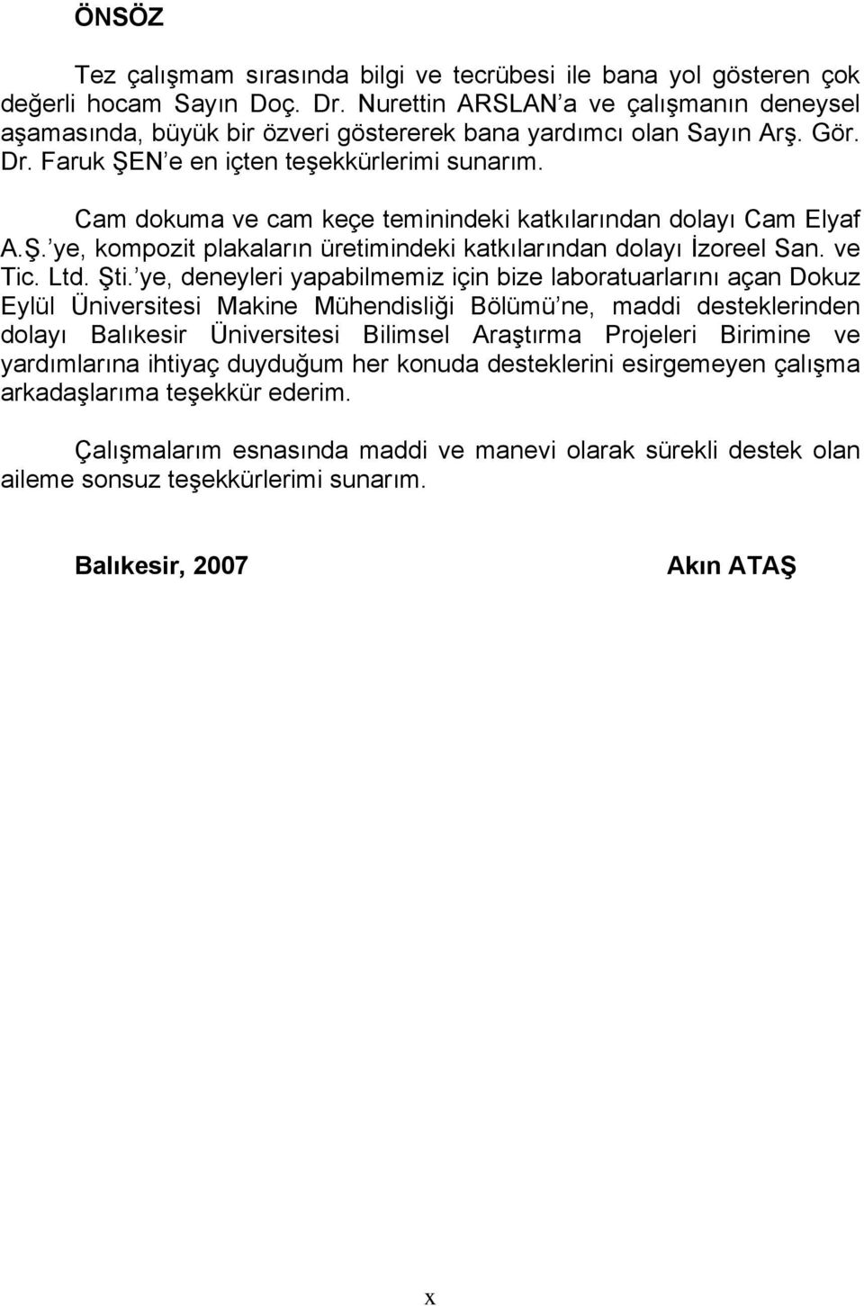 Cam dokuma ve cam keçe teminindeki katkılarından dolayı Cam Elyaf A.Ş. ye, kompozit plakaların üretimindeki katkılarından dolayı İzoreel San. ve Tic. Ltd. Şti.