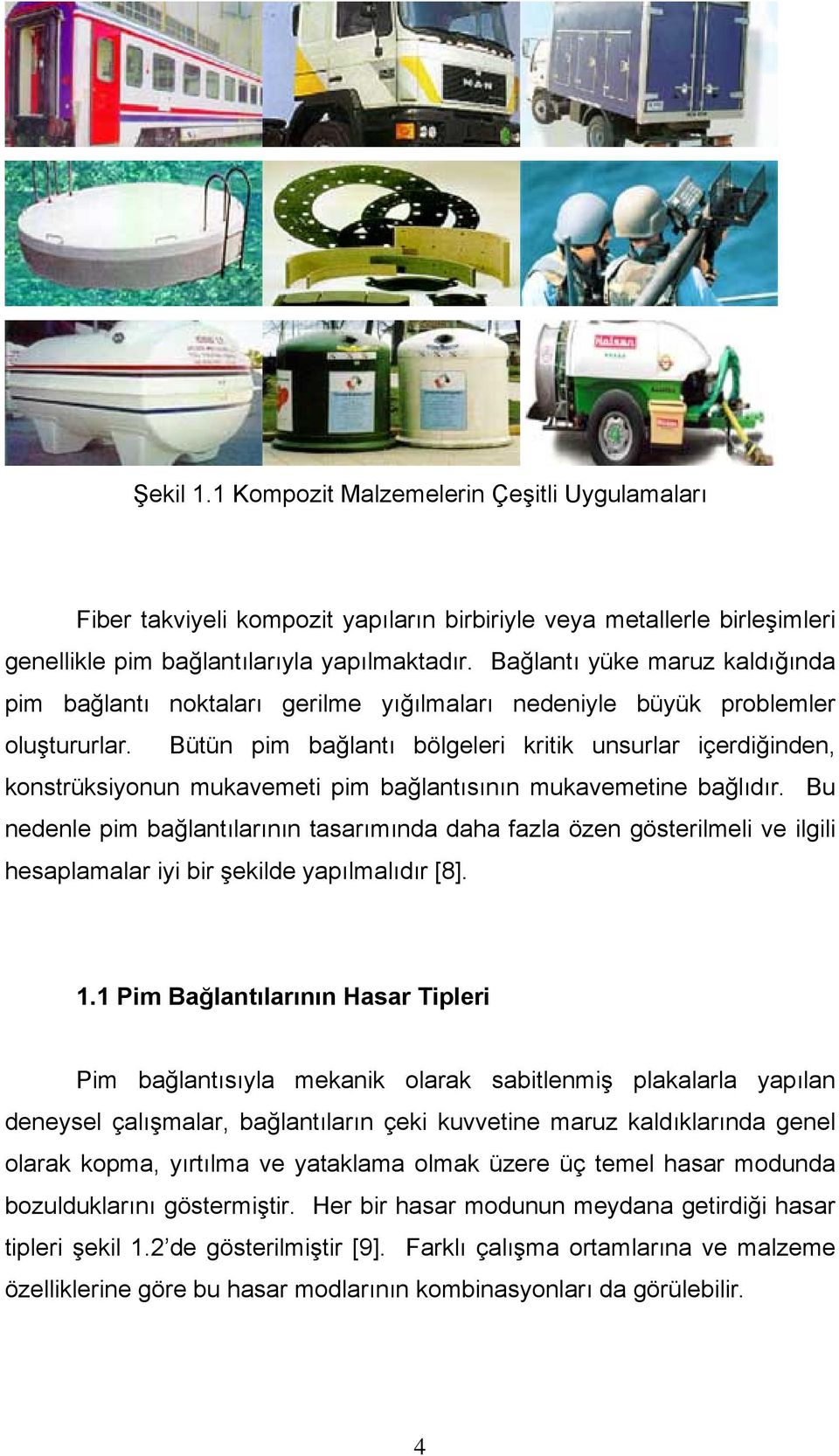 Bütün pim bağlantı bölgeleri kritik unsurlar içerdiğinden, konstrüksiyonun mukavemeti pim bağlantısının mukavemetine bağlıdır.