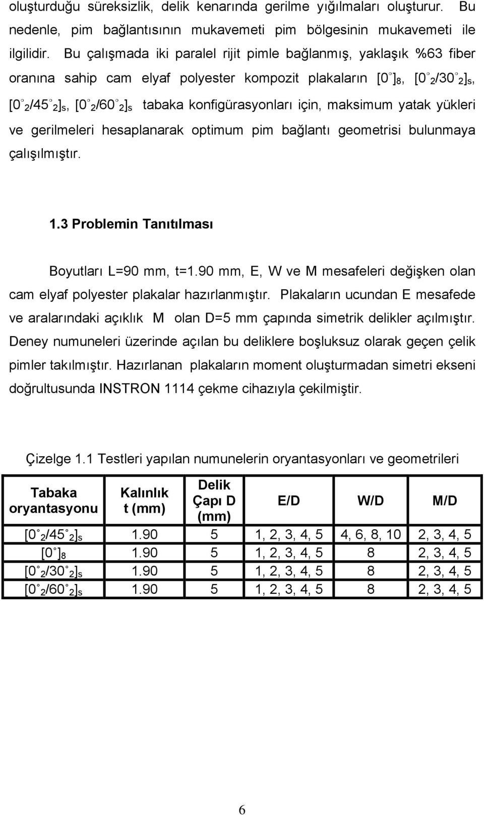 yatak yükleri ve gerilmeleri hesaplanarak optimum pim bağlantı geometrisi bulunmaya çalışılmıştır. 1.3 Problemin Tanıtılması Boyutları L=9 mm, t=1.