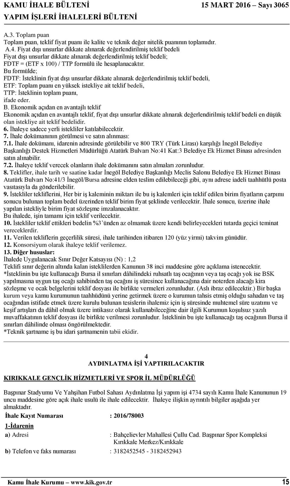 Bu formülde; FDTF: İsteklinin fiyat dışı unsurlar dikkate alınarak değerlendirilmiş teklif bedeli, ETF: Toplam puanı en yüksek istekliye ait teklif bedeli, TTP: İsteklinin toplam puanı, ifade eder. B.