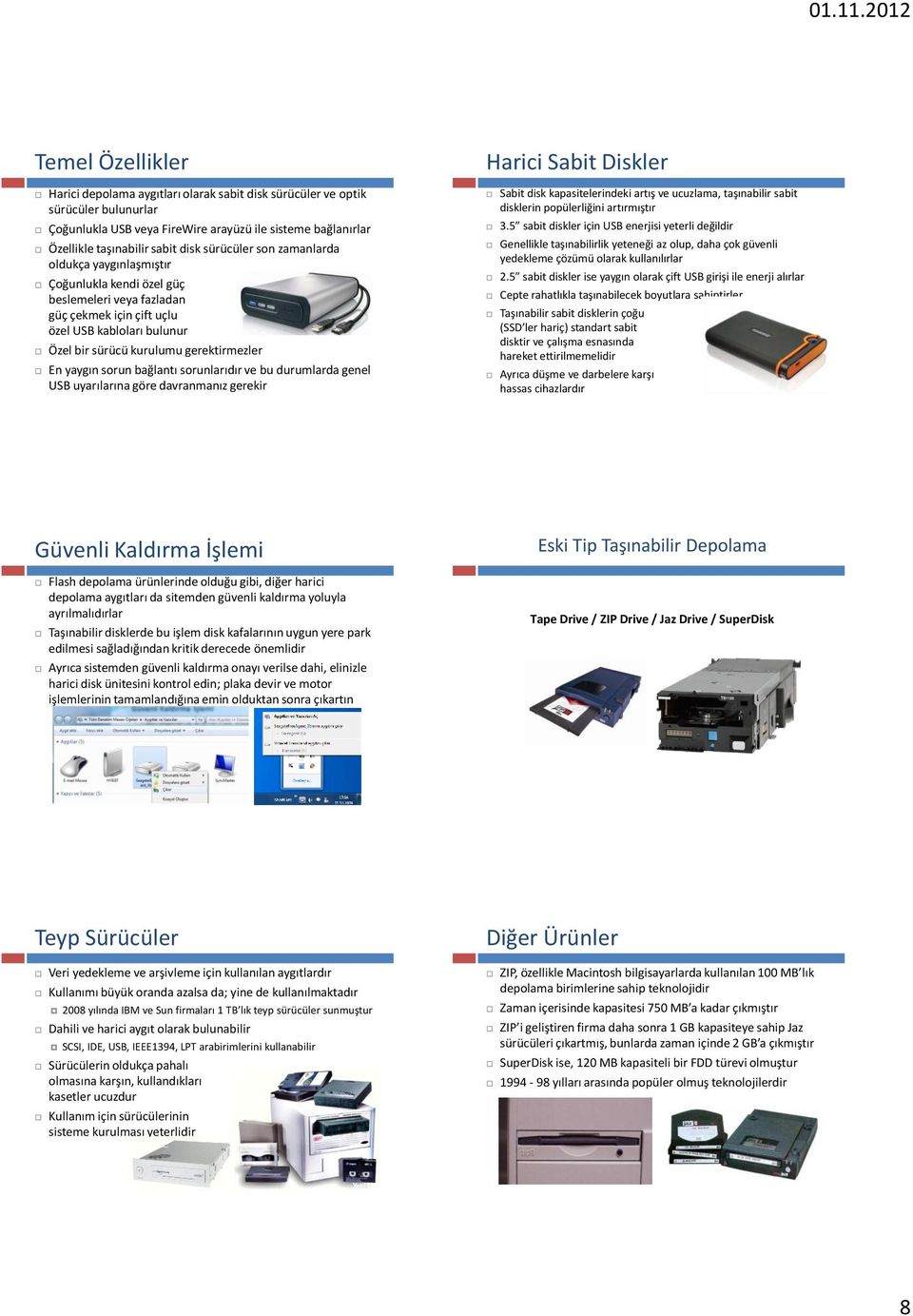 yaygın sorun bağlantı sorunlarıdır ve bu durumlarda genel USB uyarılarına göre davranmanız gerekir Harici Sabit Diskler Sabit disk kapasitelerindeki artış ve ucuzlama, taşınabilir sabit disklerin