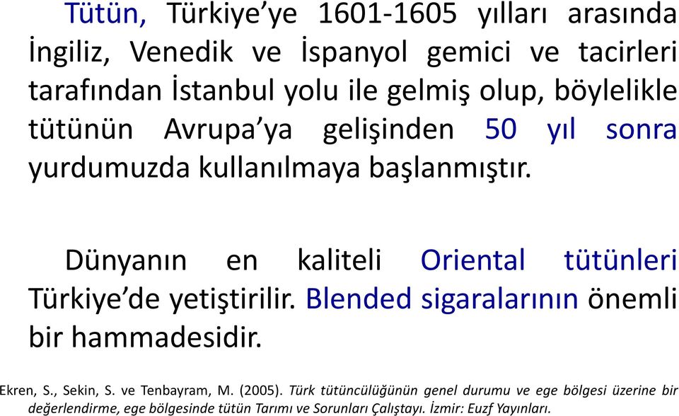 Dünyanın en kaliteli Oriental tütünleri Türkiye de yetiştirilir. Blended sigaralarının önemli bir hammadesidir. Ekren, S., Sekin, S.