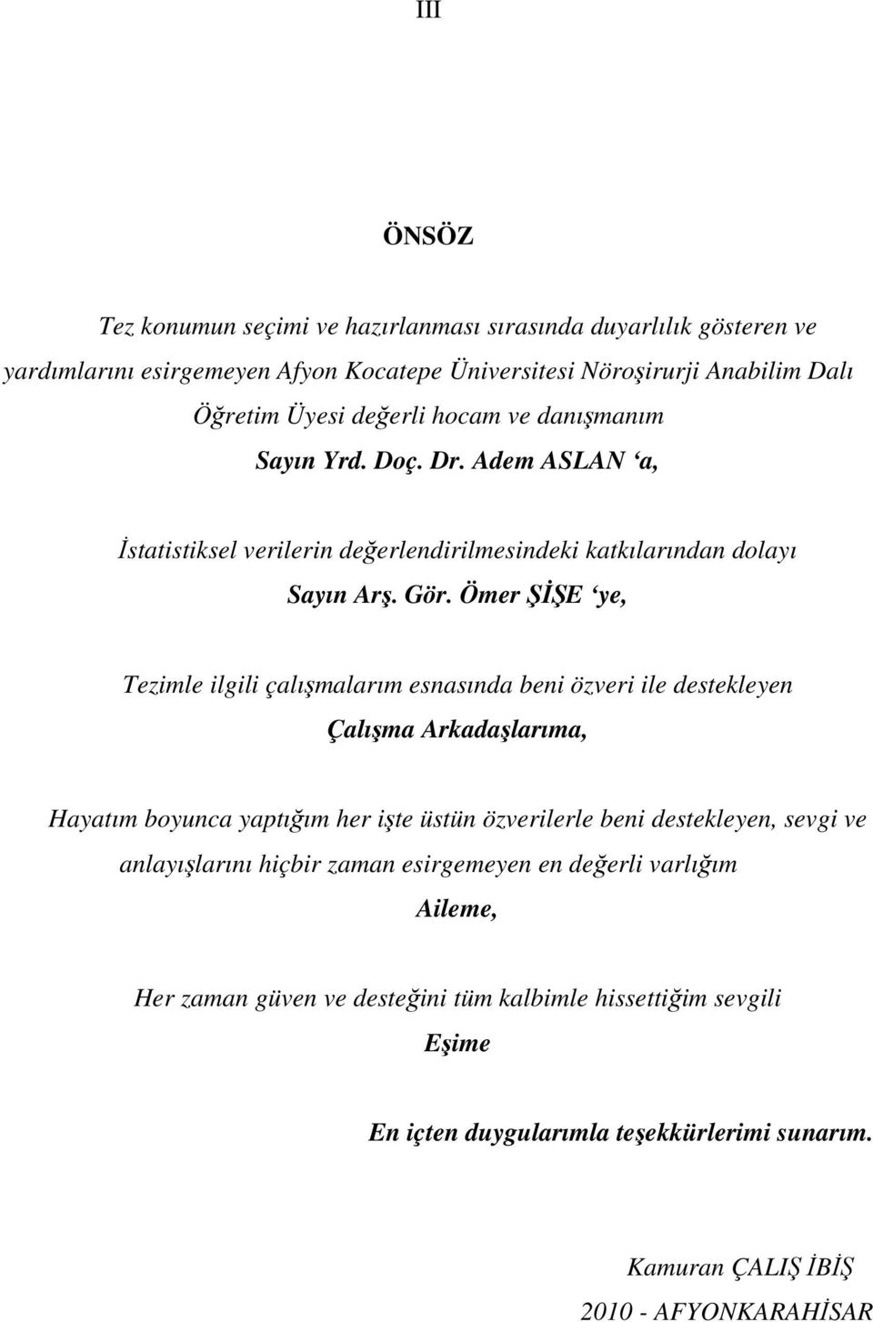 Ömer ŞİŞE ye, Tezimle ilgili çalışmalarım esnasında beni özveri ile destekleyen Çalışma Arkadaşlarıma, Hayatım boyunca yaptığım her işte üstün özverilerle beni destekleyen, sevgi