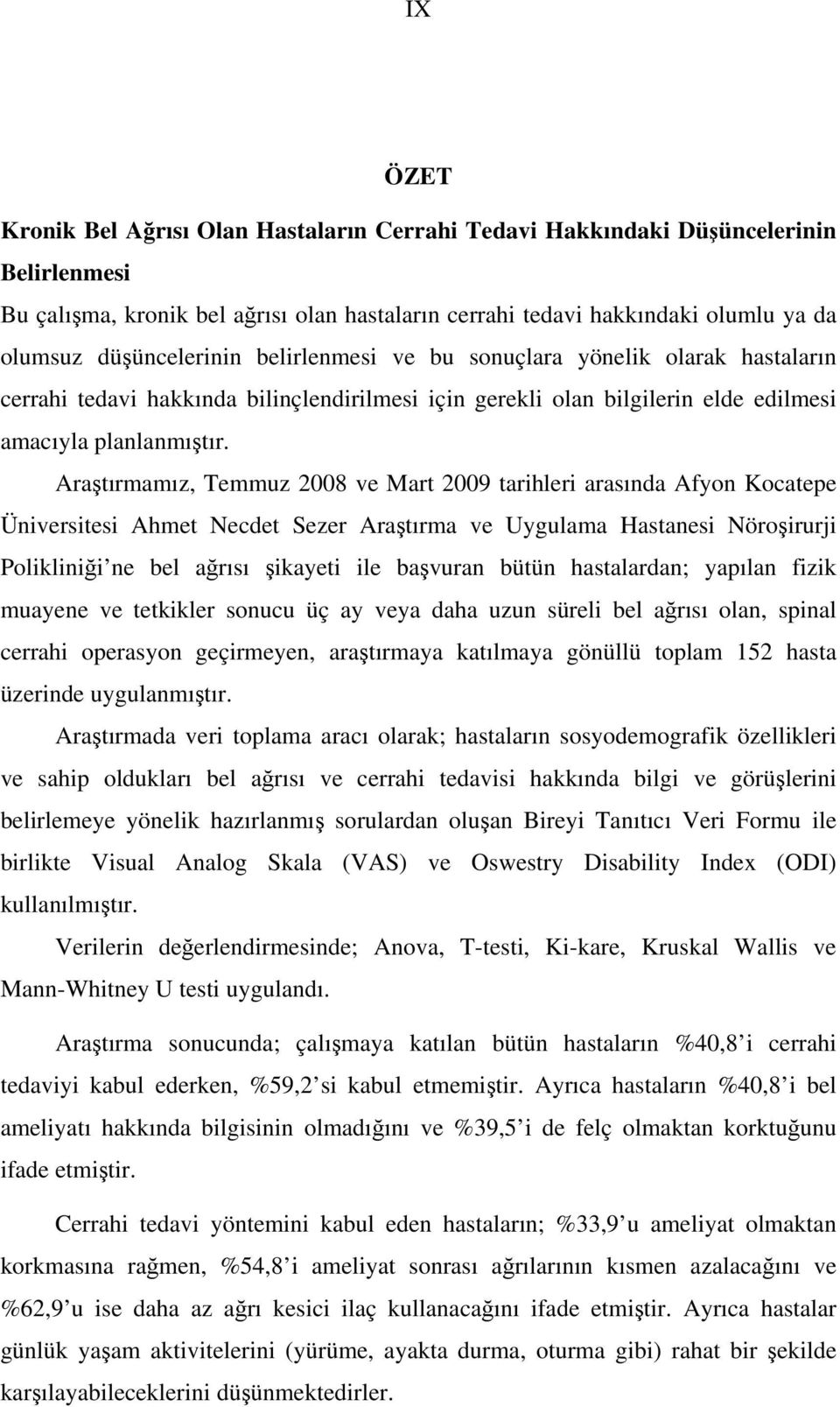 Araştırmamız, Temmuz 2008 ve Mart 2009 tarihleri arasında Afyon Kocatepe Üniversitesi Ahmet Necdet Sezer Araştırma ve Uygulama Hastanesi Nöroşirurji Polikliniği ne bel ağrısı şikayeti ile başvuran