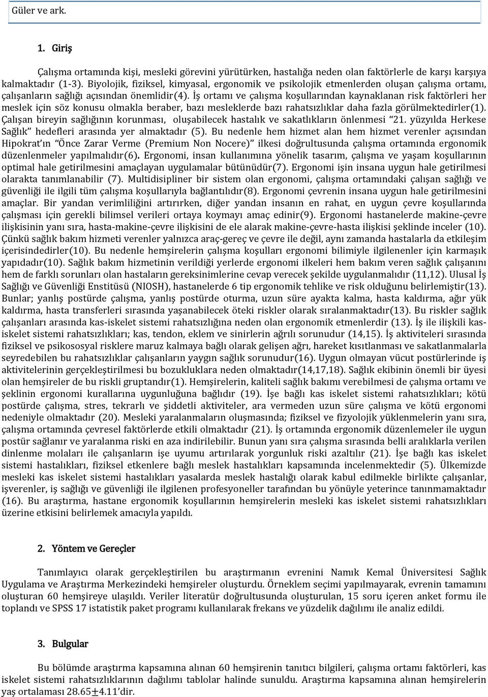 İş ortamı ve çalışma koşullarından kaynaklanan risk faktörleri her meslek için söz konusu olmakla beraber, bazı mesleklerde bazı rahatsızlıklar daha fazla görülmektedirler(1).