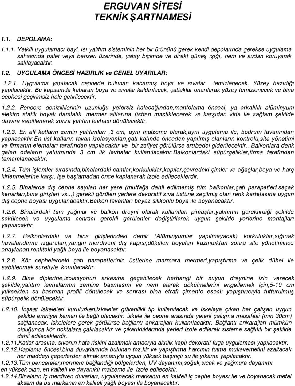 ışığı, nem ve sudan koruyarak saklayacaktır. 1.2. UYGULAMA ÖNCESİ HAZIRLIK ve GENEL UYARILAR: 1.2.1. Uygulama yapılacak cephede bulunan kabarmış boya ve sıvalar temizlenecek.