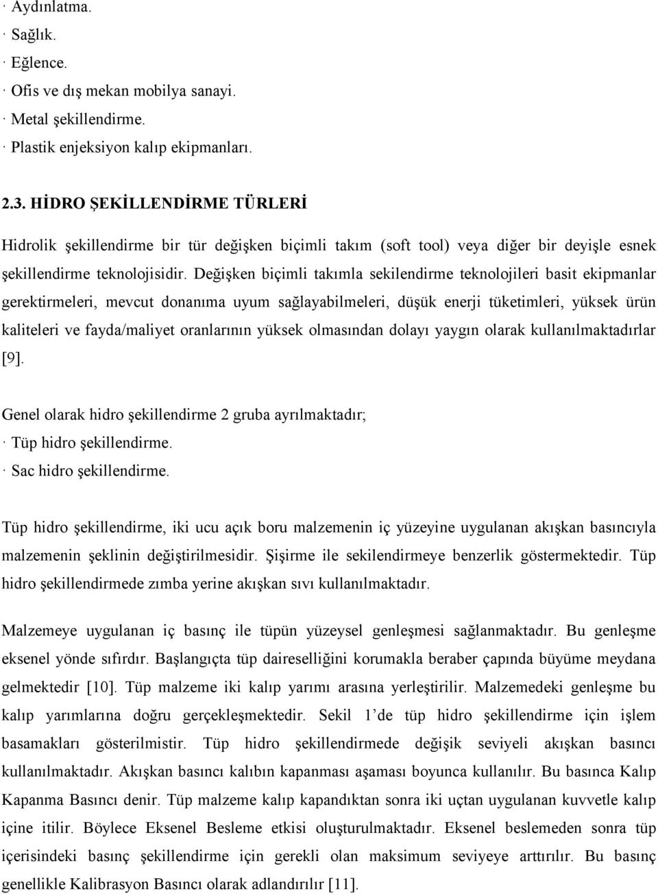 Değişken biçimli takımla sekilendirme teknolojileri basit ekipmanlar gerektirmeleri, mevcut donanıma uyum sağlayabilmeleri, düşük enerji tüketimleri, yüksek ürün kaliteleri ve fayda/maliyet