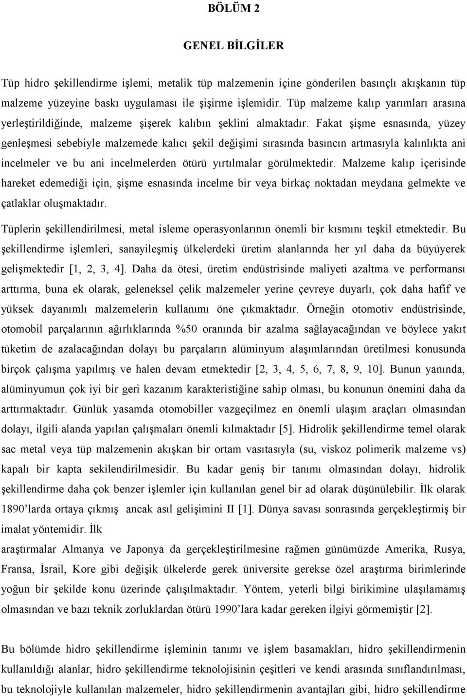 Fakat şişme esnasında, yüzey genleşmesi sebebiyle malzemede kalıcı şekil değişimi sırasında basıncın artmasıyla kalınlıkta ani incelmeler ve bu ani incelmelerden ötürü yırtılmalar görülmektedir.