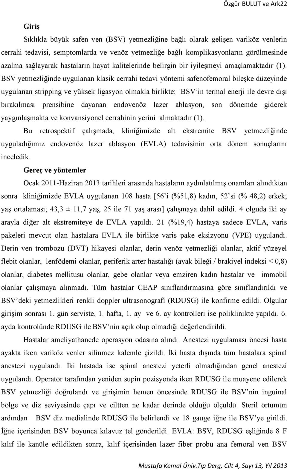 BSV yetmezliğinde uygulanan klasik cerrahi tedavi yöntemi safenofemoral bileşke düzeyinde uygulanan stripping ve yüksek ligasyon olmakla birlikte; BSV in termal enerji ile devre dışı bırakılması