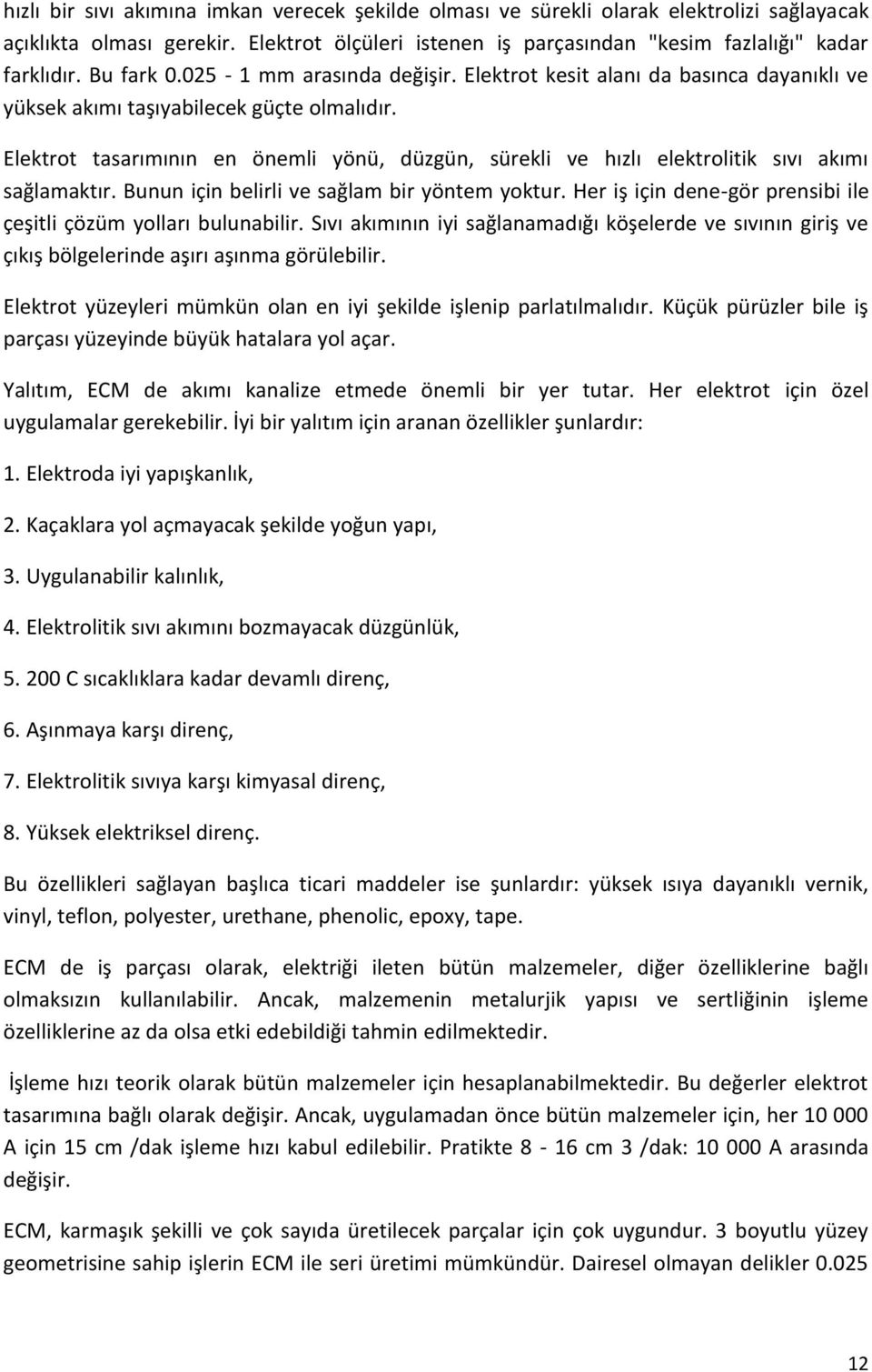 Elektrot tasarımının en önemli yönü, düzgün, sürekli ve hızlı elektrolitik sıvı akımı sağlamaktır. Bunun için belirli ve sağlam bir yöntem yoktur.