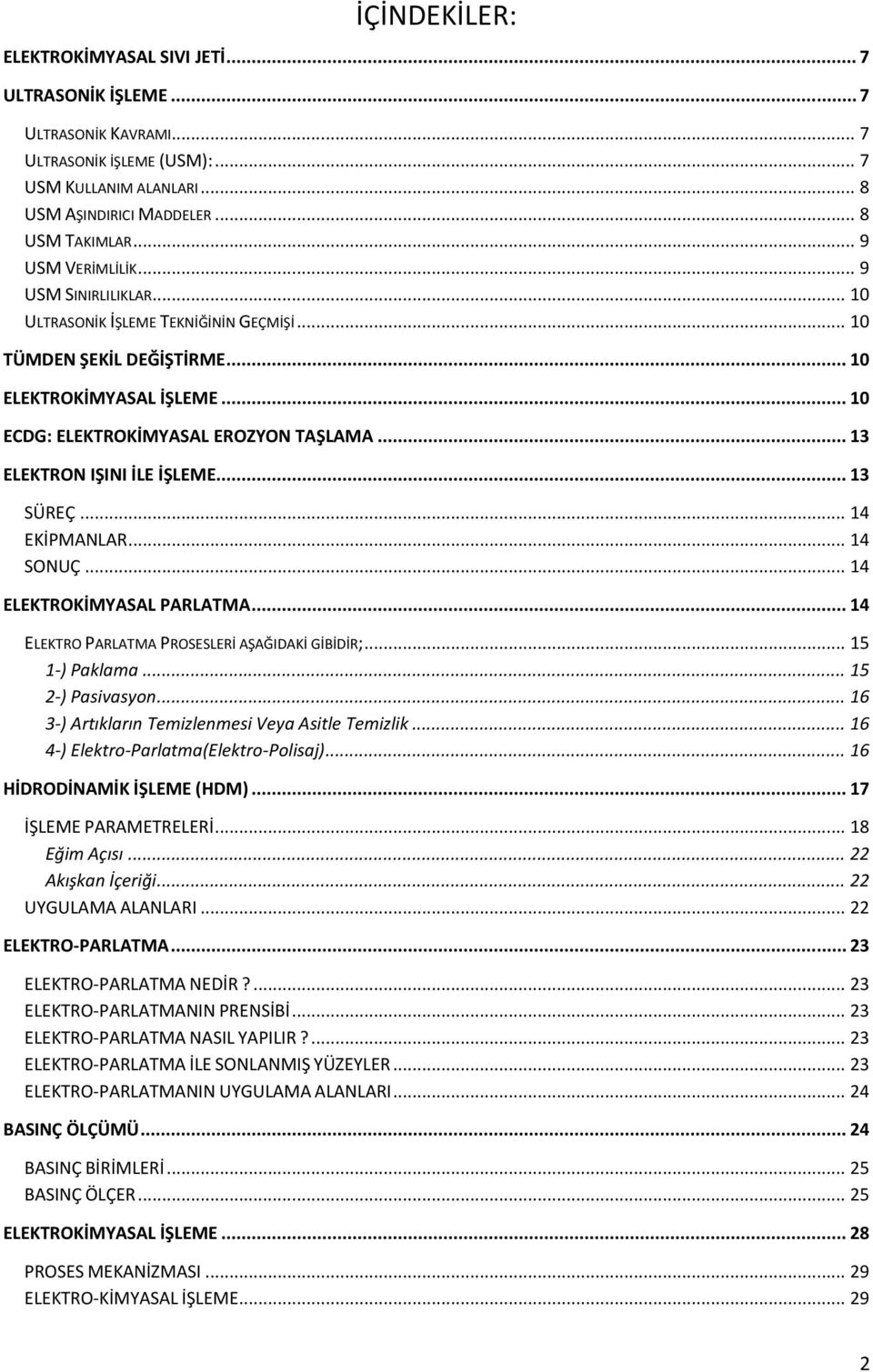 .. 13 ELEKTRON IŞINI İLE İŞLEME... 13 SÜREÇ... 14 EKİPMANLAR... 14 SONUÇ... 14 ELEKTROKİMYASAL PARLATMA... 14 ELEKTRO PARLATMA PROSESLERİ AŞAĞIDAKİ GİBİDİR;... 15 1-) Paklama... 15 2-) Pasivasyon.